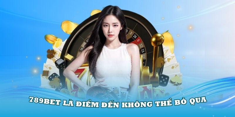 789Bet là điểm đến cho những ai muốn tham gia top casino uy tín