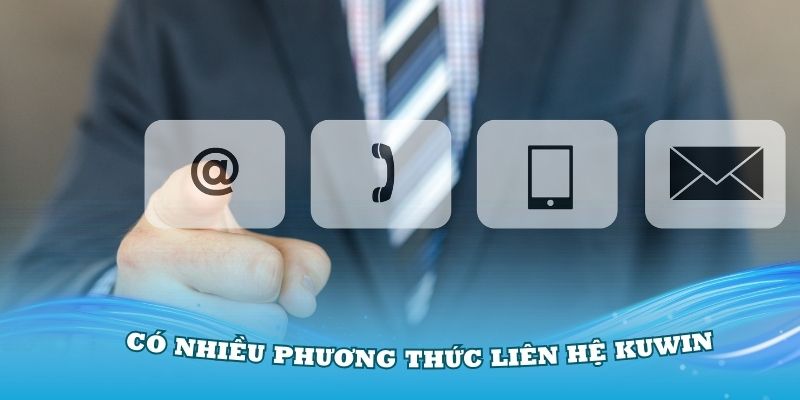 Có nhiều phương thức liên hệ KUWIN mà bạn nên biết