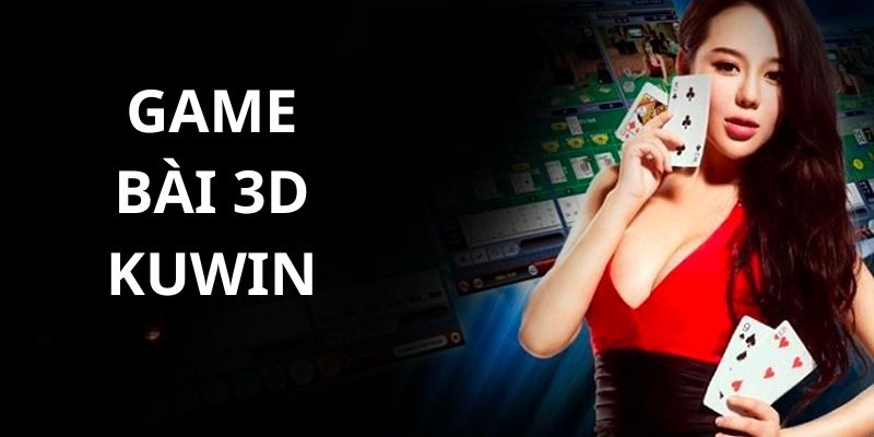 Tìm hiểu tổng quan về game bài 3d tại nhà cái có gì