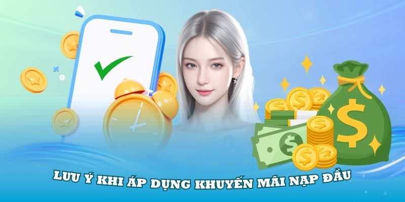 Lưu ý khi áp dụng khuyến mãi nạp đầu tại nhà cái