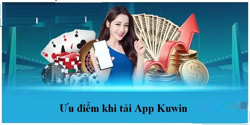 Những thế mạnh nổi bật khi bạn tiến hành tải app Kuwin