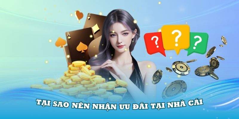 Tại sao nên nhận ưu đãi tại nhà cái