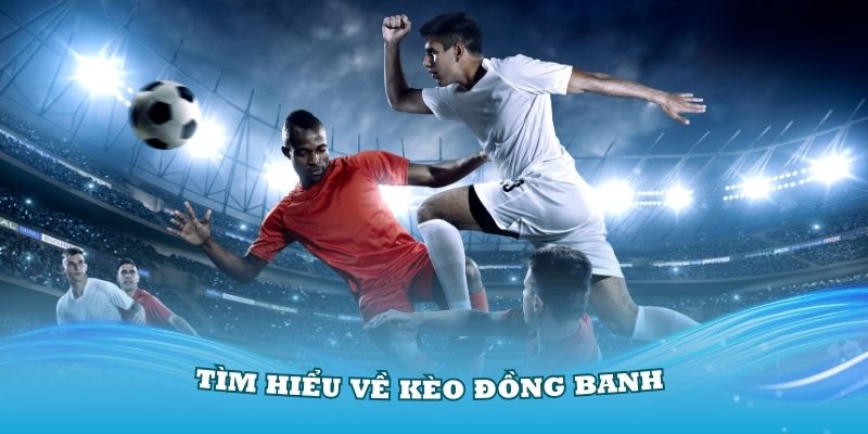 Tìm hiểu về kèo đồng banh