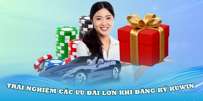 Trải nghiệm các ưu đãi lớn khi đăng ký Kuwin