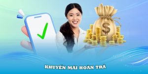 Khuyến Mãi Hoàn Trả & Điều Kiện Tài Khoản Nhận Tiền 2024